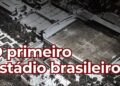 Antes do Maracanã, este estádio deu origem ao futebol brasileiro