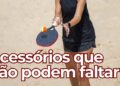 3 acessórios essenciais para jogar beach tennis com segurança